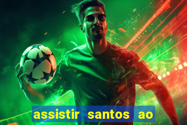 assistir santos ao vivo futemax